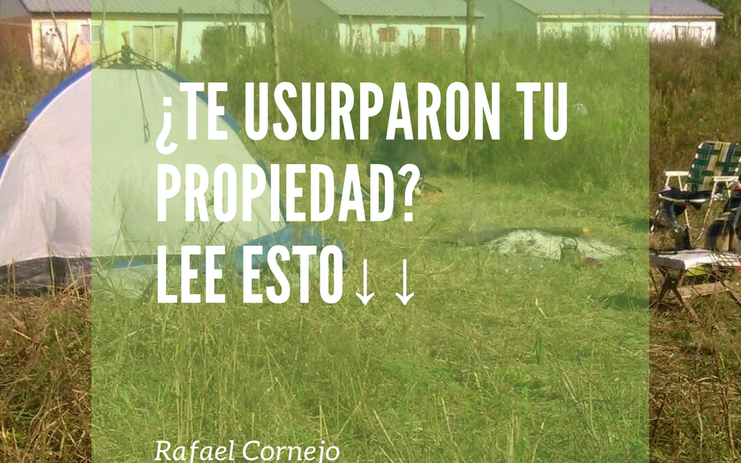 ¿TE USURPARON TU TERRENO? LO QUE DEBES HACER PARA SALIR DE ESTA PESADILLA